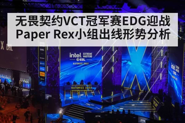 无畏契约VCT冠军赛EDG迎战Paper Rex小组出线形势分析
